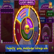 family guy dublado telegram